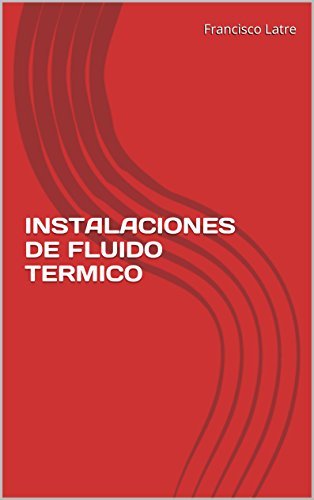INSTALACIONES DE FLUIDO TERMICO (Temas técnico-prácticos sobre diseño y prestaciones de las calderas de vapor nº 19)