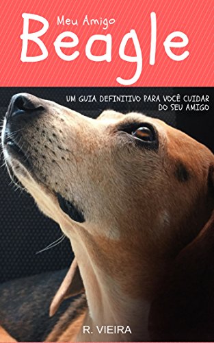 Meu Amigo Beagle: Um Guia Definitivo Para Você Cuidar do Seu Amigo (Portuguese Edition)