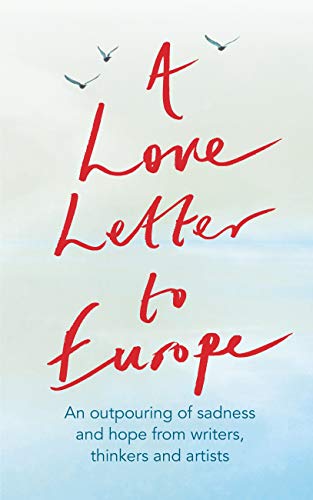 A Love Letter to Europe: An outpouring of sadness and hope – Mary Beard, Shami Chakrabati, Sebastian Faulks, Neil Gaiman, Ruth Jones, J.K. Rowling, Sandi Toksvig and others (English Edition)