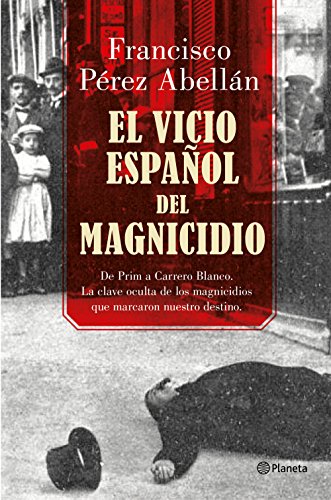 El vicio español del magnicidio: De Prim a Carrero Blanco, la clave oculta de los crímenes que marcaron nuestro destino ((Fuera de colección))
