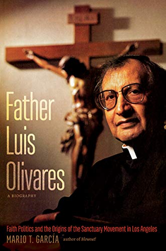 Father Luis Olivares, a Biography: Faith Politics and the Origins of the Sanctuary Movement in Los Angeles (English Edition)