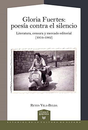 Gloria Fuertes  Poesía contra el silencio : literatura, censura y mercado editorial (1954-1962) (La Casa de la Riqueza. Estudios de la Cultura de España nº 40)