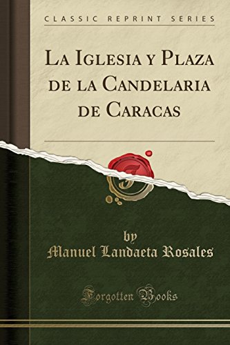 La Iglesia y Plaza de la Candelaria de Caracas (Classic Reprint)