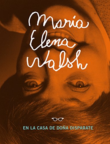 María Elena Walsh en la casa de Doña Disparate: Incluye el epistolario inédito entre María Elena Walsh y Victoria Ocampo