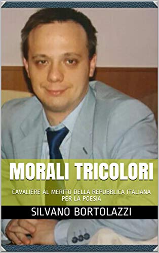 MORALI TRICOLORI: CAVALIERE AL MERITO DELLA REPUBBLICA ITALIANA PER LA POESIA (Italian Edition)