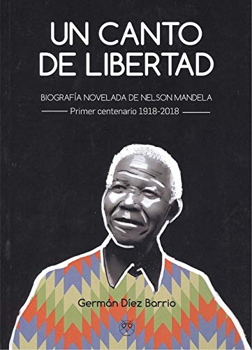 Un canto de libertad: Biografía novelada de Nelson Mandela - Primer centenario 1918-2018