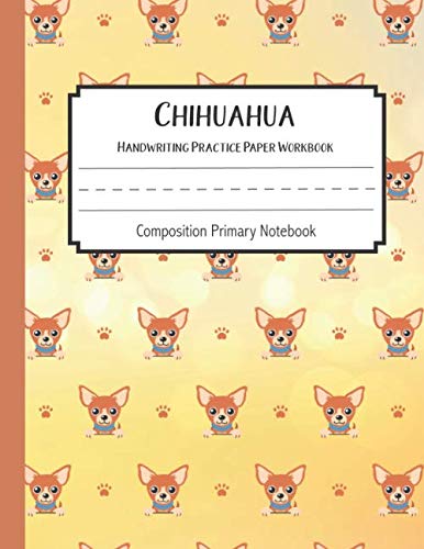 Chihuahua Handwriting Practice Paper Workbook Composition Primary Notebook: Toddler For Preschoolers Journals | Notebook For Preschool | Dotted ... Journal Blank Books (Chihuahua Journal Blank)