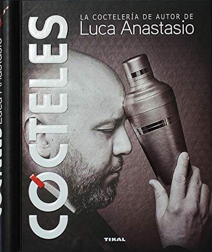 Cócteles. La coctelería de autor de Luca Anastasio (Bebidas de autor)