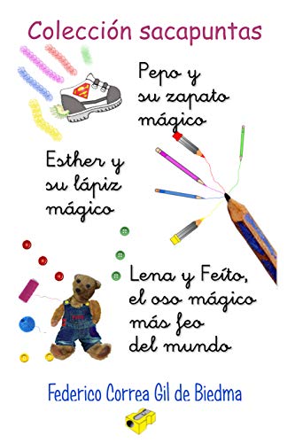 Colección Sacapuntas:  Pepo y su zapato mágico + Esther y su lápiz mágico + Lena y Feíto, el oso mágico más feo del mundo