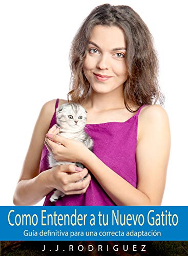 Como Entender a tu NUEVO Gatito: Guía definitiva para una correcta adaptación. (Animales de Compañia nº 4)