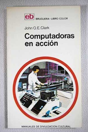 Computadoras en acción. [Tapa blanda] by CLARK, John O. E.-