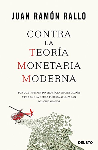 Contra la Teoría Monetaria Moderna: Por qué imprimir dinero sí genera inflación y por qué la deuda pública sí la pagan los ciudadanos (Sin colección)