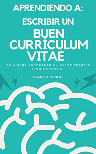 Currículum: Aprendiendo a Escribir un buen CV (Currículum Vitae): Guía con ejemplos para encontrar un mejor trabajo (Spanish Edition)