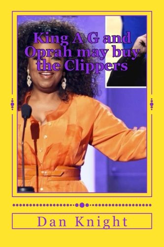 King A G and Oprah may buy the Clippers: King A G may Give Oprah Money for Clippers: Volume 1 (King A G Bankrolls Oprah projects secret love favor)