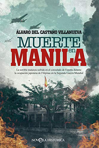 Muerte en Manila: La terrible matanza sufrida en el consulado de España durante la ocupación japonesa de Filipinas en la Segunda Guerra Mundial (Novela histórica)