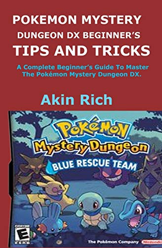 POKEMON MYSTERY DUNGEON DX BEGINNER’S TIPS AND TRICKS: A Complete Beginner’s Guide To Master The Pokémon Mystery Dungeon DX.