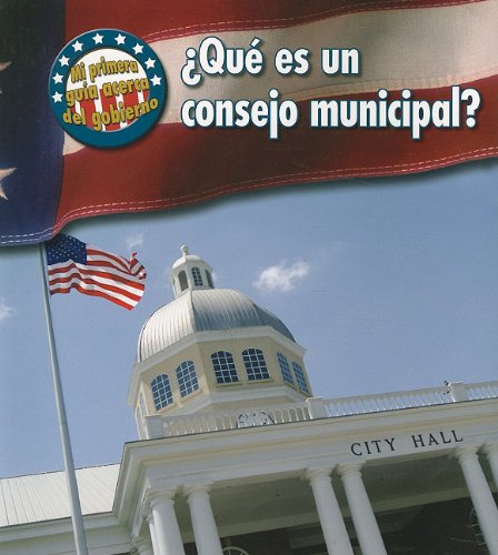 Que Es Un Consejo Municipal?/ What's a City Council? (Mi Primera Guia Acera Del Gobierno/ First Guide to Government)