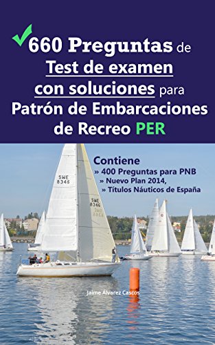660 Preguntas de Test de examen con soluciones para Patrón de Embarcaciones de Recreo PER: Contiene 400 Preguntas para PNB Nuevo Plan 2014,  Títulos Náuticos de España