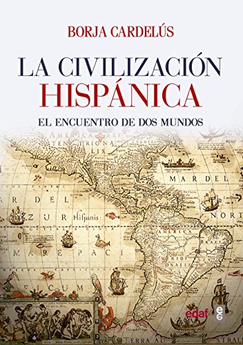 Civilización hispánica,La: El encuentro de dos mundos que creó una de las grandes culturas de la Humanidad (Crónicas de la Historia)