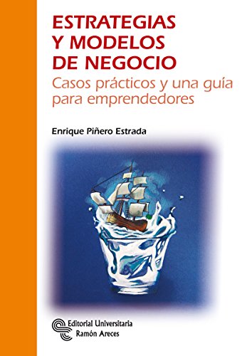 ESTRATEGIAS Y MODELOS DE NEGOCIO: Casos prácticos y una guía para emprendedores (Manuales)
