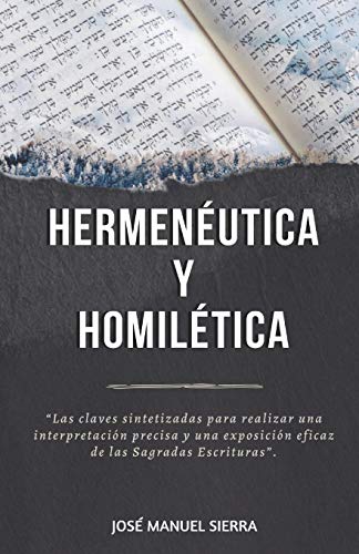 Hermenéutica y Homilética: Las claves sintetizadas para una correcta interpretación y una exposición eficaz de las Sagradas Escrituras