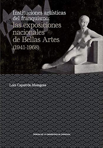 Instituciones artísticas del franquismo: Las exposiciones nacionales de Bellas A: 14 (De Arte)
