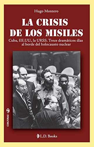 La crisis de los misiles: Cuba, EE UU., la URSS. Trece dramaticos dias al borde del holocausto mundial (Conjuras nº 25)