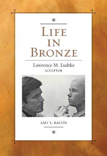 Life in Bronze: Lawrence M. Ludtke, Sculptor (Joe and Betty Moore Texas Art Series Book 16) (English Edition)