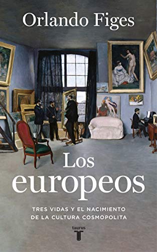 Los europeos: Tres vidas y el nacimiento de la cultura cosmopolita (Historia)