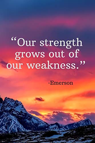 Our strength grows out of our weakness - Emerson: Daily Motivation Quotes Journal for Work, School, and Personal Writing - 6x9 120 pages
