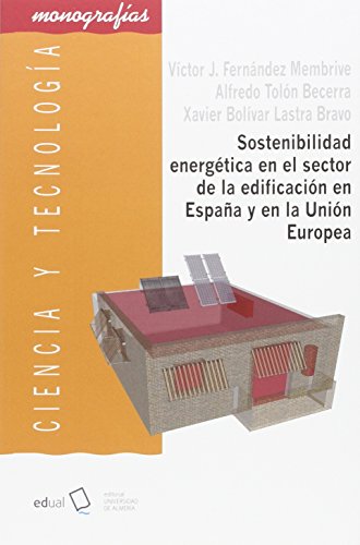 Sostenibilidad energética en el sector de la edificación en España y en la Unión Europea: Modelo de mejora de la eficiencia energética en inmuebles de ... (zona climática A4) (Ciencia y Tecnología)