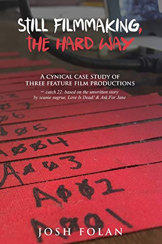 Still Filmmaking, the Hard Way: A cynical case study of three feature film productions – catch 22: based on the unwritten story by seanie sugrue, Love Is Dead! & Ask For Jane (English Edition)