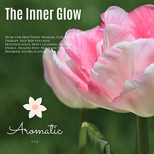 The Inner Glow (Music For Deep Tissue Massage, Luxury Spa, Therapy, Self Rejuvenation, Detoxification, Deep Cleansing, Positive Energy, Healing Post Traumatic Stress Disorder And Relaxation)