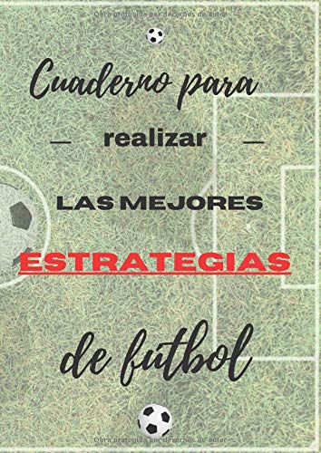 Cuaderno para realizar las mejores estrategias de fútbol: Libro de soporte para la optimización moderna del hermoso juego en el mundo del fútbol