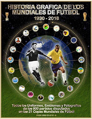 Historia Gráfica de Los Mundiales de Fútbol 1930-2018: Todos los Uniformes, Emblemas y Fotografías (19302018kit)