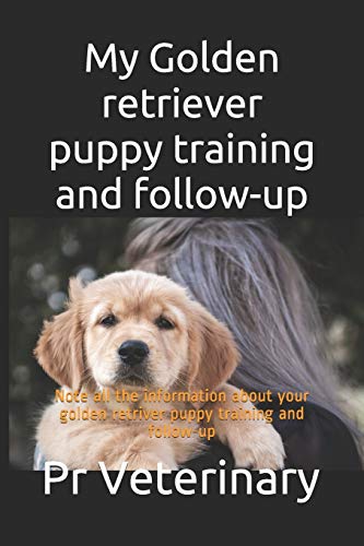 My Golden retriever puppy training and follow-up: Note all the information about your golden retriver puppy training and follow-up