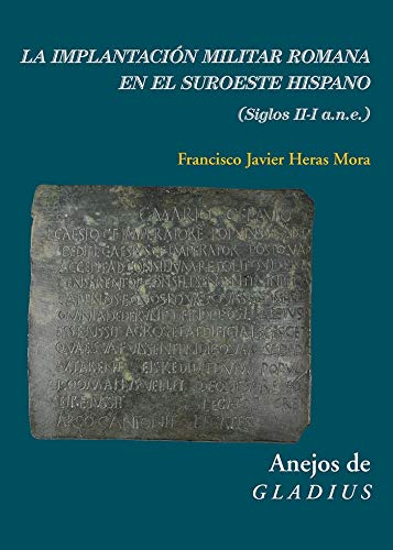 La implantación militar romana en el suroeste hispano: (siglos II-I a. n. e..): 18 (Anejos de Gladius)