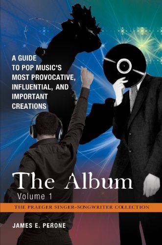 The Album: A Guide to Pop Music's Most Provocative, Influential, and Important Creations [4 volumes] (The Praeger Singer-Songwriter Collection) (English Edition)
