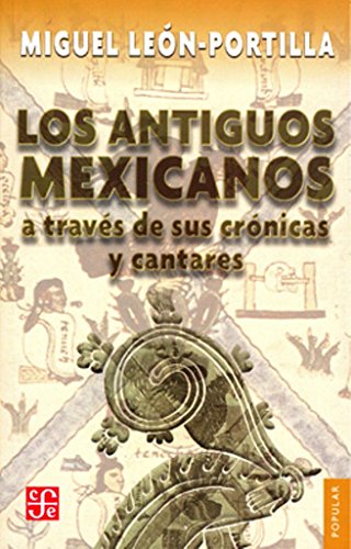 Los Antiguos Mexicanos a Traves de Sus Cronicas y Cantares (Popular)
