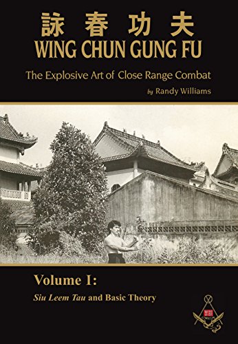 Randy Williams Wing Chun Gung Fu: The Explosive Art of Close Range Combat, Volume 1 (Siu Leem Tau and Basic Theory) (English Edition)