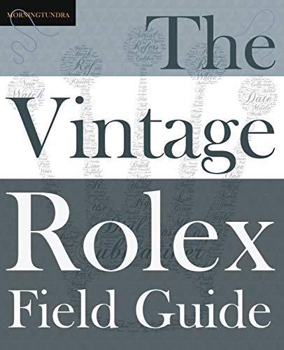 The Vintage Rolex Field Guide: A survival manual for the adventure that is vintage Rolex (Field Guides)