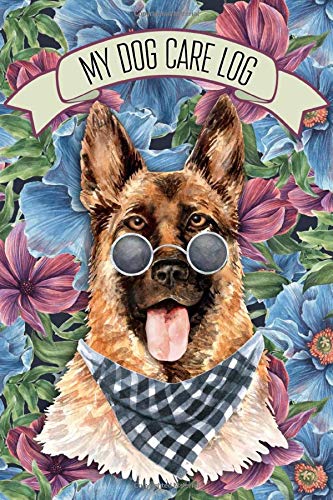 My Dog Care Log: German shepherd Dog Care Journal | Dog Care Checklist, Medical & Health Tracker, Vaccinations, Medication, Vet Visits Record Log, ... Red Blue Flowers, Dog with Glasses and scarf