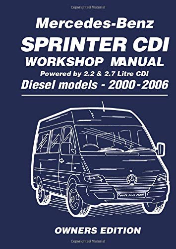 Mercedes-Benz Sprinter Cdi Workshop Manual 2000-2006: Owners Manual: 2.2 Litre Four Cyl. and 2.7 Litre Five Cyl. Diesel