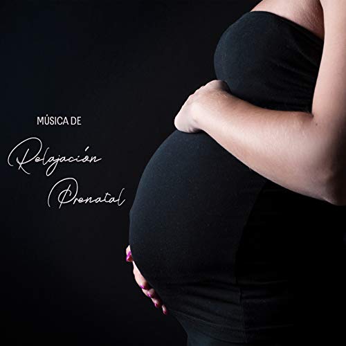 Música de Relajación Prenatal: Sonidos Tranquilos Para Usted Y Su Bebé