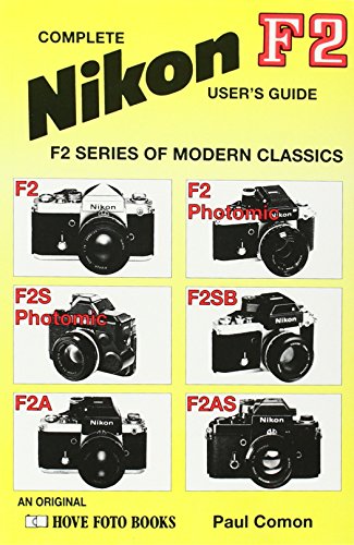 Complete Users' Guide: Nikon F2, F2 Photomic, F-2S Photomic, F-2SB, F-2A, F-2AS (Modern Classics)