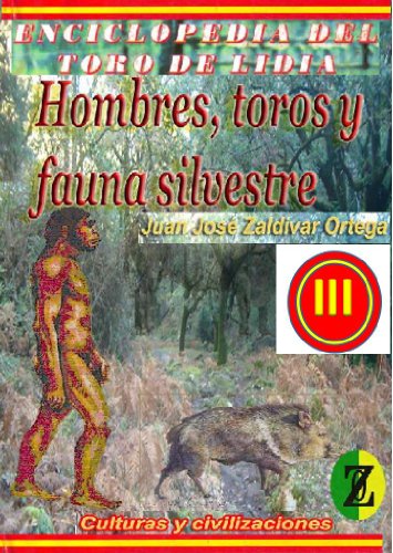 ENCICLOPEDIA DEL TORO BRAVO  III  ( HOMBRES , TOROS Y FAUNA): Serie de 3 tomos donde  la visión del mundo y su relación con el Toro Bravo por el  Dr. Veterinario ... DEL TORO , UNA HERMOSA PASION LOS TOROS)