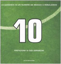 Dieci. La leggenda di un numero da Meazza a Ronaldinho. Ediz. illustrata (Oscar bestsellers)