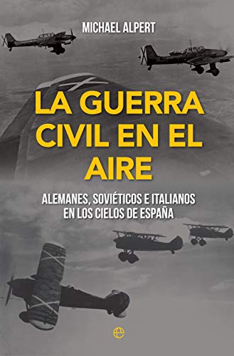 La guerra civil en el aire: Alemanes, soviéticos e italianos en los cielos de España