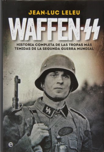 Waffen SS. Historia Completa De Las Tropas Más Temidas De La Segunda Guerra Mundial (Historia del siglo XX)