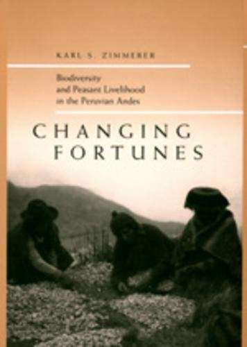 Zimmerer, K: Changing Fortunes - Biodiversity & Peasant Live: Biodiversity and Peasant Livelihood in the Peruvian Andes: 1 (California Studies in Critical Human Geography)